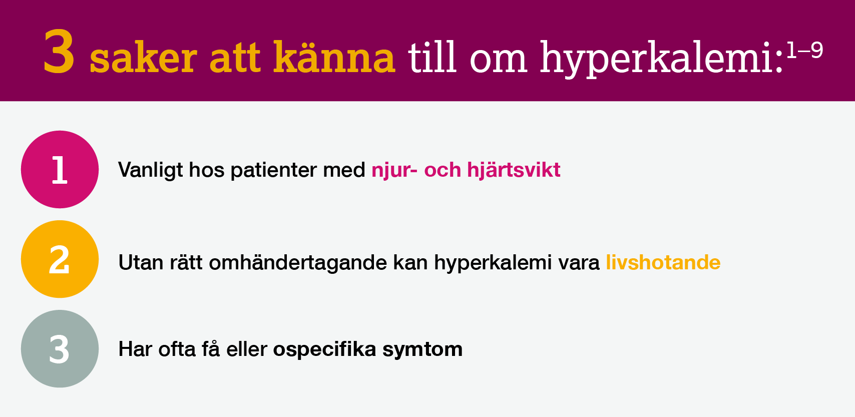 3 saker att känna till om hyperkalemi. Vanligt hos patienter med njur- och hjärtsvikt. Utan rätt omhändertagande kan hyperkalemi vara livshotande. Har ofta få eller ospecifika symtom.