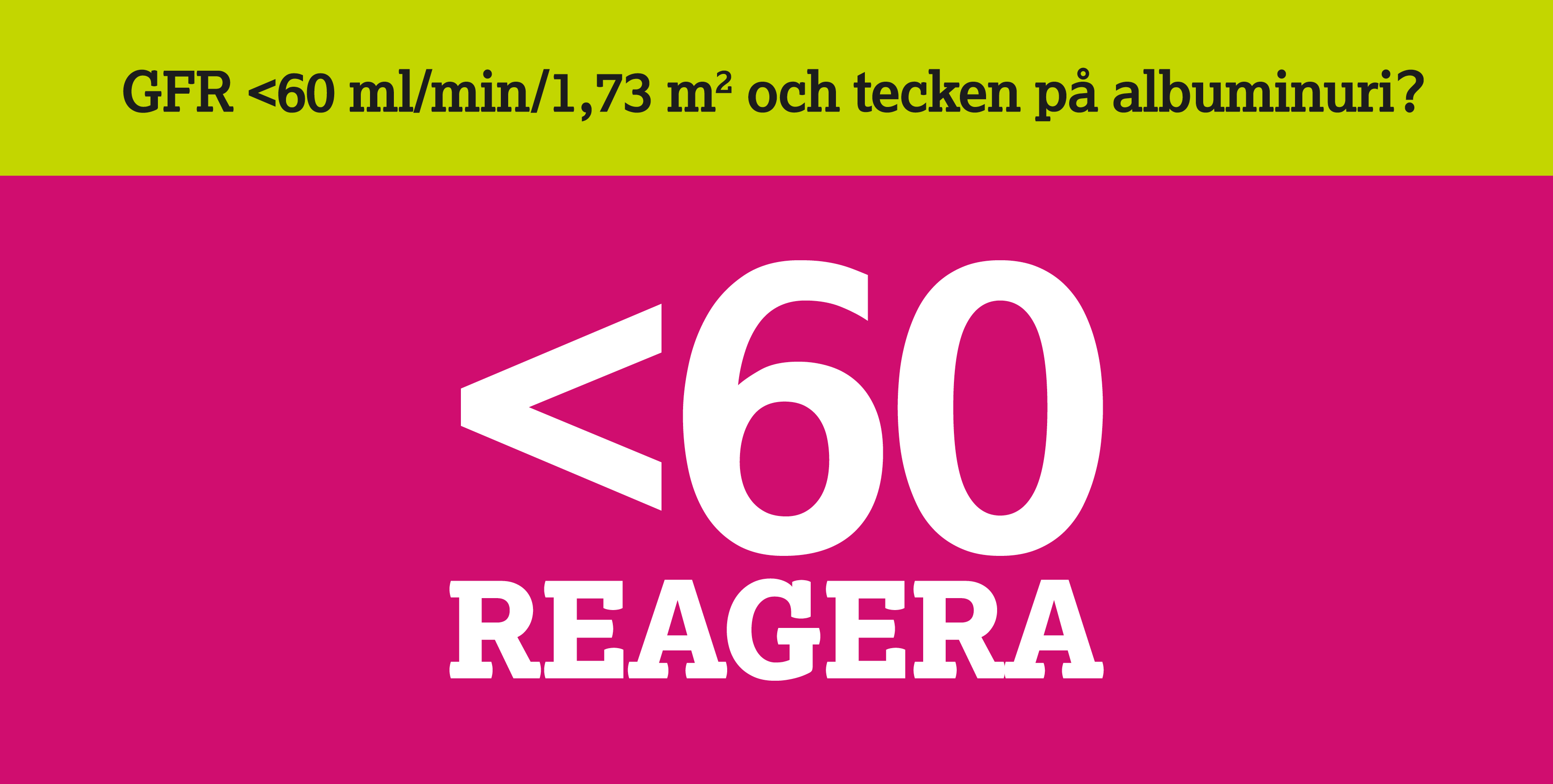 Illustration med text om njurfunktion: 'Mindre än 3 AGERA' i stort format, och längst ner 'Minska den kardiorenala risken, ställ diagnosen i tid.